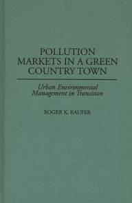 Title: Pollution Markets in a Green Country Town: Urban Environmental Management in Transition, Author: Roger Raufer
