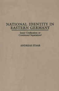 Title: National Identity in Eastern Germany: Inner Unification or Continued Separation?, Author: Andreas Staab