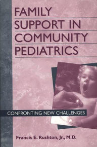Title: Family Support in Community Pediatrics: Confronting New Challenges, Author: Francis Rushton