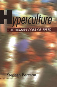 Title: Hyperculture: The Human Cost of Speed / Edition 1, Author: Stephen Bertman