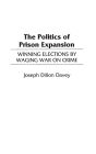 The Politics of Prison Expansion: Winning Elections by Waging War on Crime