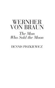 Wernher von Braun: The Man Who Sold the Moon