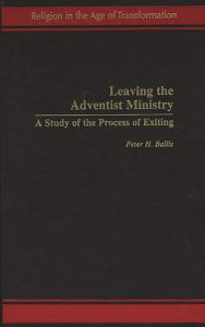 Title: Leaving the Adventist Ministry: A Study of the Process of Exiting, Author: Peter H. Ballis
