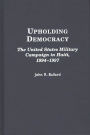 Upholding Democracy: The United States Military Campaign in Haiti, 1994-1997