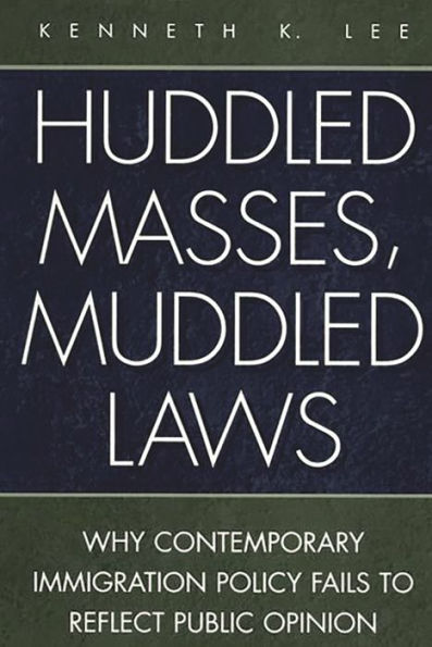 Huddled Masses, Muddled Laws: Why Contemporary Immigration Policy Fails to Reflect Public Opinion