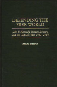 Title: Defending the Free World: John F. Kennedy, Lyndon Johnson, and the Vietnam War, 1961-1965, Author: Orrin Schwab