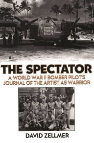 Title: The Spectator: A World War II Bomber Pilot's Journal of the Artist as Warrior, Author: David Zellmer
