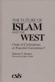 Title: The Future of Islam and the West: Clash of Civilizations or Peaceful Coexistence?, Author: Shireen T. Hunter