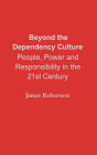 Beyond the Dependency Culture: People, Power and Responsibility in the 21st Century