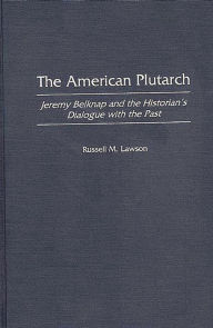 Title: The American Plutarch: Jeremy Belknap and the Historian's Dialogue with the Past, Author: Russell M. Lawson