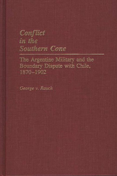 Conflict in the Southern Cone: The Argentine Military and the Boundary Dispute with Chile, 1870-1902