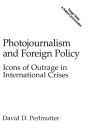Photojournalism and Foreign Policy: Icons of Outrage in International Crises / Edition 1