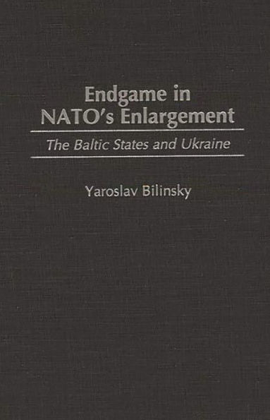 Endgame in NATO's Enlargement: The Baltic States and Ukraine