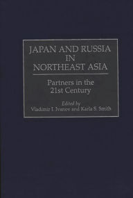 Title: Japan and Russia in Northeast Asia: Partners in the 21st Century, Author: Vladimir I. Ivanov