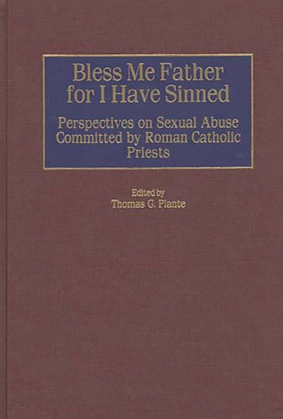 Bless Me Father for I Have Sinned: Perspectives on Sexual Abuse Committed by Roman Catholic Priests