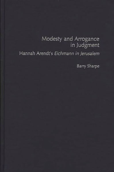 Modesty and Arrogance in Judgment: Hannah Arendt's Eichmann in Jerusalem