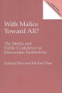 With Malice Toward All?: The Media and Public Confidence in Democratic Institutions / Edition 1