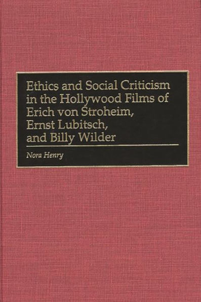 Ethics and Social Criticism in the Hollywood Films of Erich von Stroheim, Ernst Lubitsch, and Billy Wilder