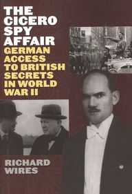 Title: The Cicero Spy Affair: German Access to British Secrets in World War II, Author: Richard Wires