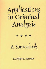 Title: Applications in Criminal Analysis: A Sourcebook / Edition 1, Author: Marilyn Peterson