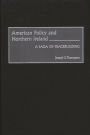 American Policy and Northern Ireland: A Saga of Peacebuilding