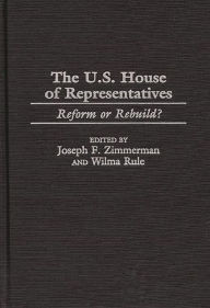 Title: The U.S. House of Representatives: Reform or Rebuild?, Author: Joseph F. Zimmerman