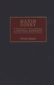 Title: Maxim Gorky: A Political Biography, Author: Tovah Yedlin