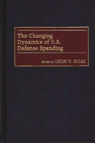 Title: The Changing Dynamics of U.S. Defense Spending, Author: Leon V. Sigal