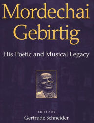 Title: Mordechai Gebirtig: His Poetic and Musical Legacy, Author: Gertrude Schneider