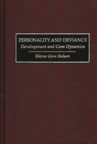 Title: Personality and Deviance: Development and Core Dynamics, Author: Shlomo G. Shoham