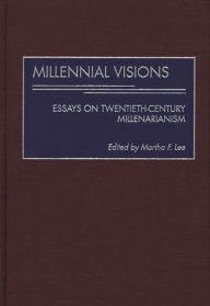 Title: Millennial Visions: Essays on Twentieth-Century Millenarianism, Author: Martha F. Lee