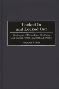 Title: Locked In and Locked Out: The Impact of Urban Land Use Policy and Market Forces on African Americans, Author: Benjamin F. Bobo