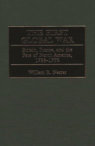 Title: The First Global War: Britain, France, and the Fate of North America, 1756-1775, Author: William Nester