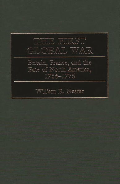 The First Global War: Britain, France, and the Fate of North America, 1756-1775