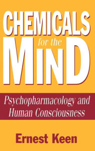 Title: Chemicals for the Mind: Psychopharmacology and Human Consciousness, Author: Ernest Keen