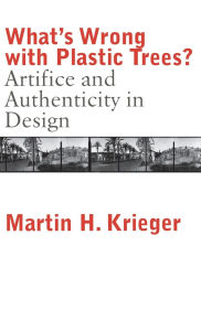 Title: What's Wrong with Plastic Trees?: Artifice and Authenticity in Design / Edition 1, Author: Martin Krieger