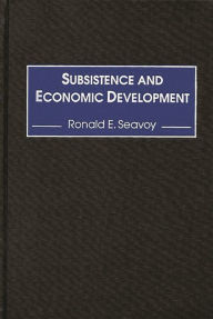 Title: Subsistence and Economic Development, Author: Ronald E. Seavoy