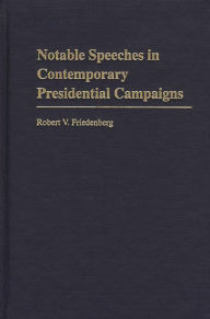 Title: Notable Speeches in Contemporary Presidential Campaigns, Author: Robert V. Friedenberg