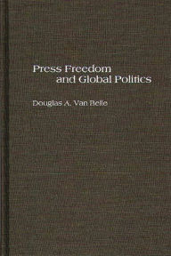 Title: Press Freedom and Global Politics, Author: Douglas A. Van Belle