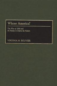 Title: Whose America?: The War of 1898 and the Battles to Define the Nation, Author: Virginia M. Bouvier