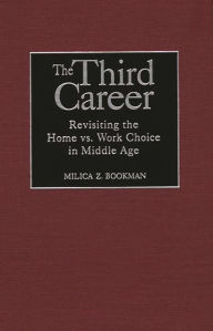 Title: The Third Career: Revisiting the Home vs. Work Choice in Middle Age, Author: Milica Z. Bookman