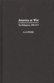 Title: America at War: The Philippines, 1898-1913, Author: A. B. Feuer