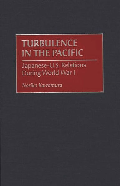 Turbulence in the Pacific: Japanese-U.S. Relations During World War I