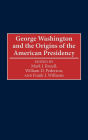 George Washington and the Origins of the American Presidency