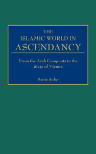 The Islamic World in Ascendancy: From the Arab Conquests to the Siege of Vienna / Edition 1