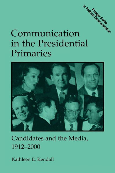 Communication in the Presidential Primaries: Candidates and the Media, 1912-2000
