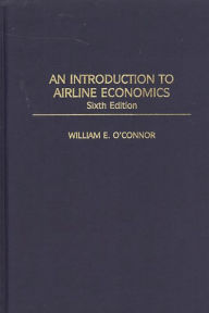 Title: An Introduction to Airline Economics / Edition 6, Author: William E. O'Connor