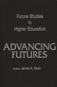 Title: Advancing Futures: Futures Studies in Higher Education, Author: James A. Dator