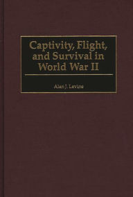 Title: Captivity, Flight, and Survival in World War II, Author: Alan Levine