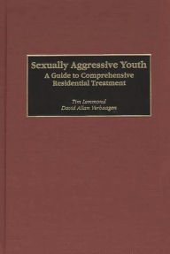 Title: Sexually Aggressive Youth: A Guide to Comprehensive Residential Treatment, Author: Tim Lemmond